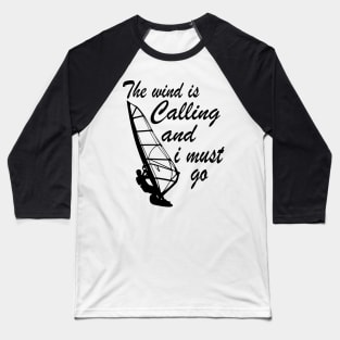 windsurfing - The Wind Is Calling And I Must Go Baseball T-Shirt